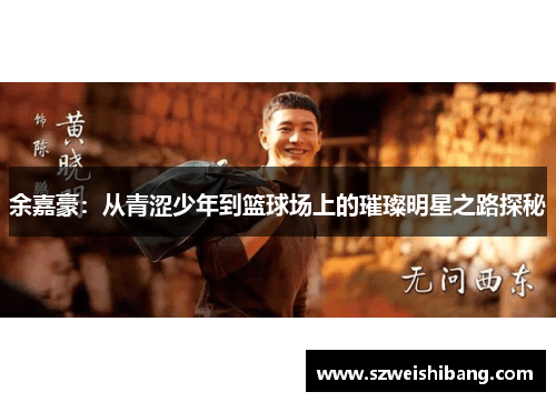 余嘉豪：从青涩少年到篮球场上的璀璨明星之路探秘