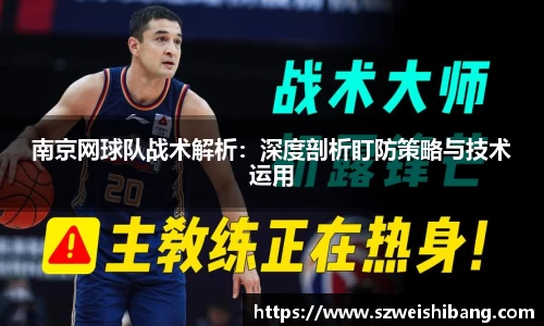 南京网球队战术解析：深度剖析盯防策略与技术运用